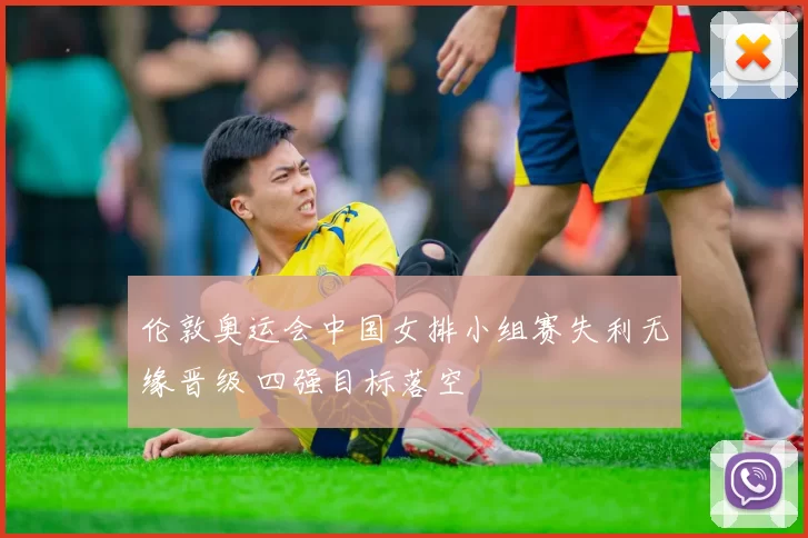 伦敦奥运会中国女排小组赛失利无缘晋级 四强目标落空