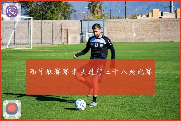 西甲联赛赛季共进行三十八轮比赛