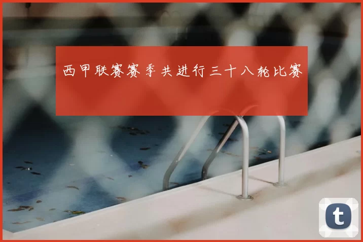 西甲联赛赛季共进行三十八轮比赛