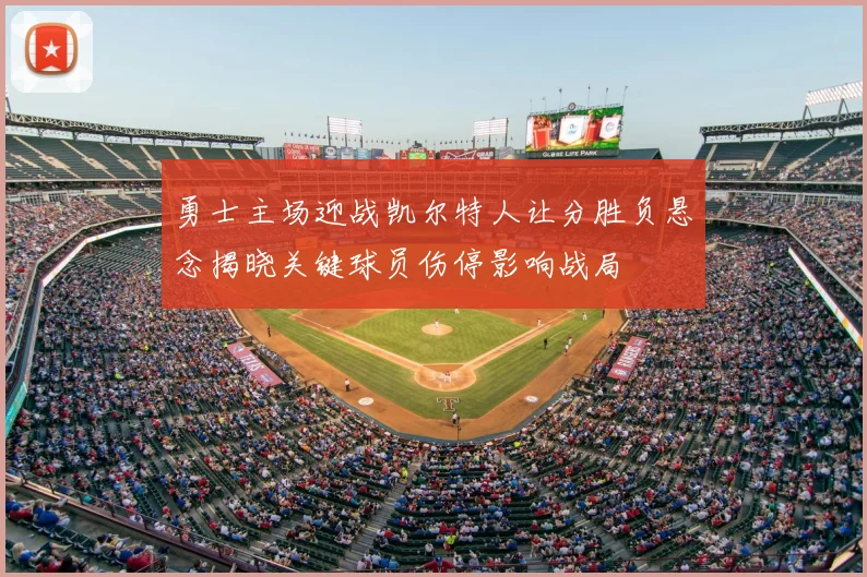 勇士主场迎战凯尔特人让分胜负悬念揭晓关键球员伤停影响战局