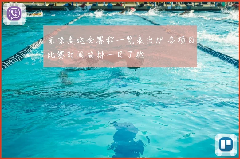 东京奥运会赛程一览表出炉 各项目比赛时间安排一目了然